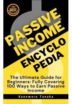 Passive Income Encyclopedia: 100 Beginner-Friendly Ways to Earn Without Working - Couverture Ebook auto édité