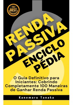 Enciclopédia de Renda Passiva: 100 Formas Recomendadas para Iniciantes - Couverture Ebook auto édité