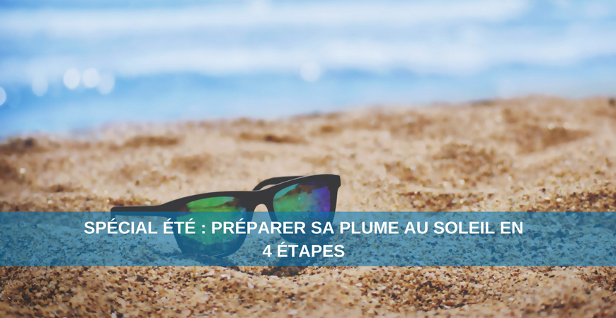 Spécial été : préparer sa plume au soleil en 4 étapes